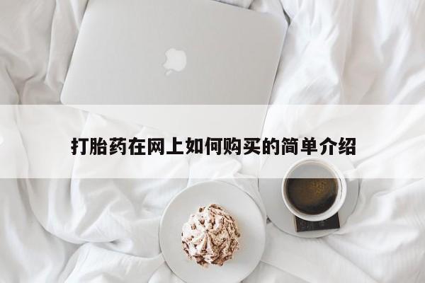 网上卖打胎药私人微信打胎药在网上如何购买的简单介绍