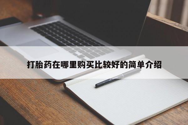 网上卖打胎药私人微信打胎药在哪里购买比较好的简单介绍
