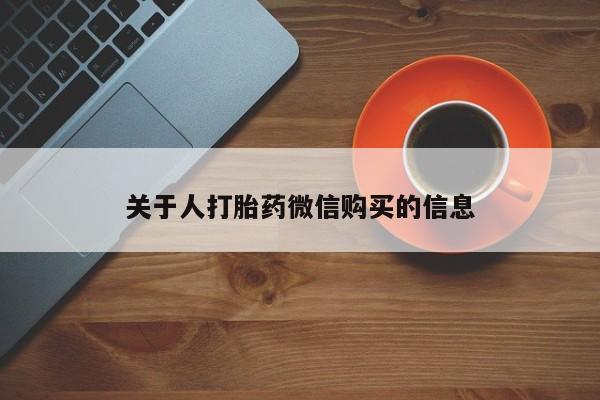 网上卖打胎药私人微信关于人打胎药微信购买的信息