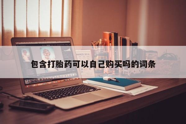 网上卖打胎药私人微信包含打胎药可以自己购买吗的词条
