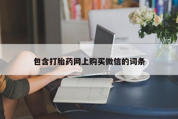 网上卖打胎药私人微信包含打胎药网上购买微信的词条